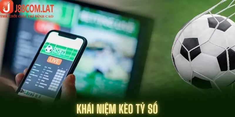 Cách Chơi Kèo Tỷ Số Chuẩn Xác Từ Các Cao Thủ Tại J88 2 Khái niệm kèo tỷ số