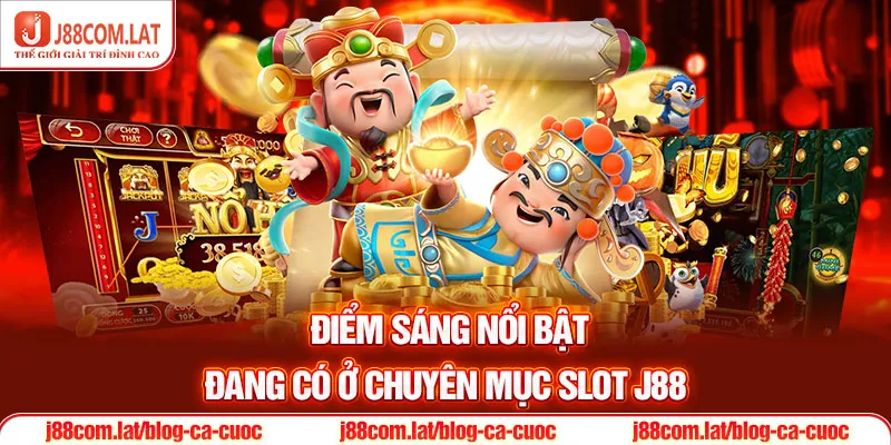 Nổ Hũ J88 – Khám Phá Kho Slot Jackpot Quay Hũ Trúng Lớn 2 Điểm sáng nổi bật đang có ở chuyên mục slot J88