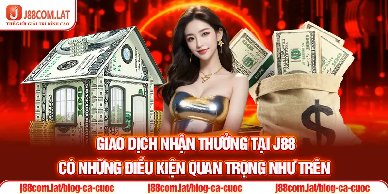 Chỉ Dẫn Rút Tiền J88 Siêu Tốc Trong Vòng 3 Phút 1 Giao dịch nhận thưởng tại J88 có những điều kiện quan trọng như trên