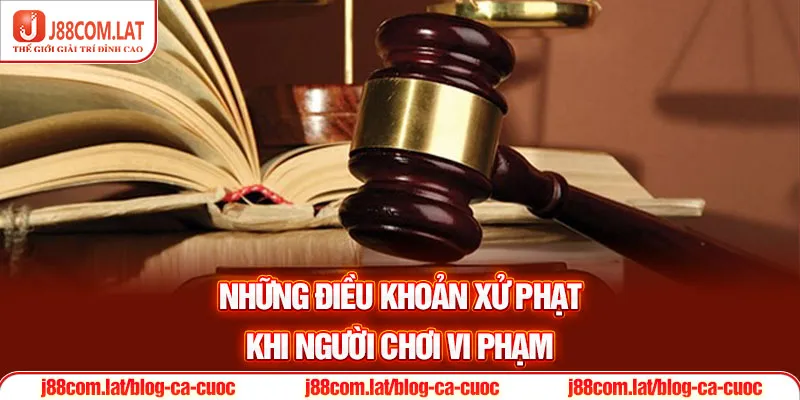 Nắm Bắt Điều Khoản Điều Kiện J88 Khi Giải Trí 3 Những điều khoản xử phạt khi người chơi vi phạm